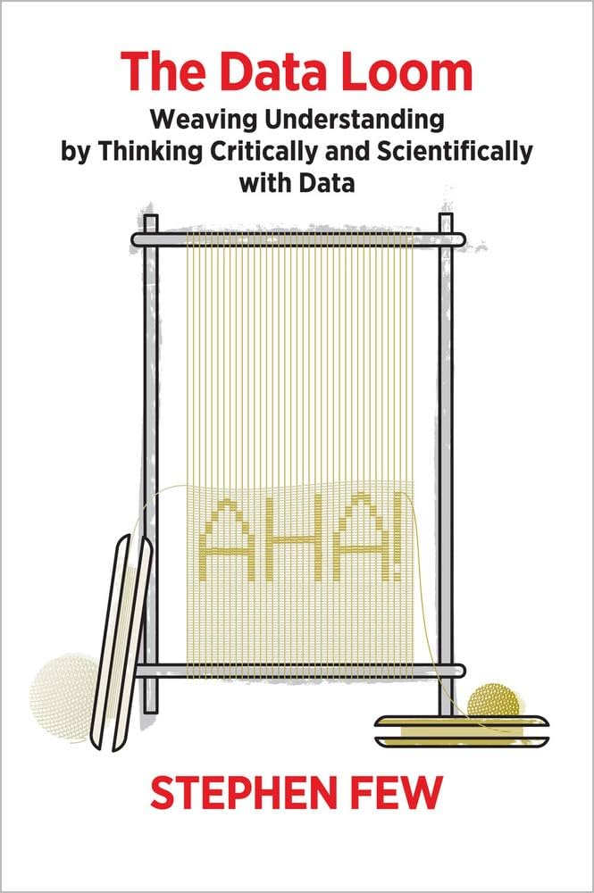 Cover of The data loom: weaving understanding by thinking critically and scientifically with data, by Stephen Few