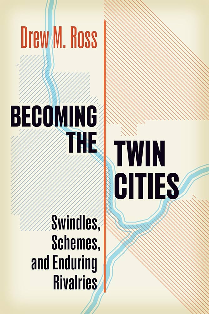Cover of Becoming the Twin Cities: Swindles, Schemes, and Enduring Rivalries, by Drew M. Ross 